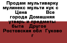 Продам мультиварку мулинекс мульти кук с490 › Цена ­ 4 000 - Все города Домашняя утварь и предметы быта » Другое   . Ростовская обл.,Гуково г.